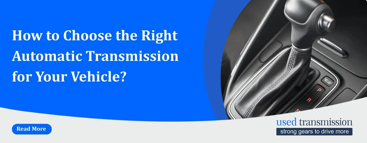 Used Transmission for Sale, Choose the Right Automatic Transmission for Your Vehicle