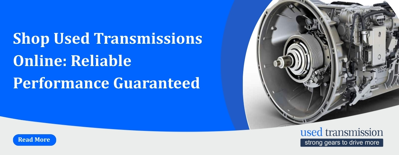 Used Transmission For Sale, Shop Used Transmissions Online, Reliable Performance Guaranteed