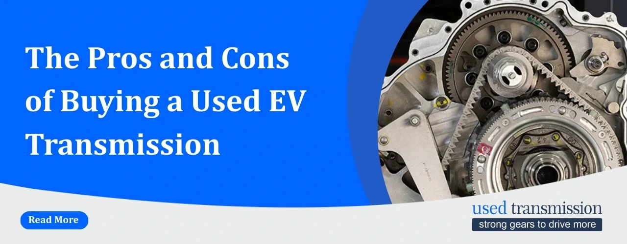 Used Transmission For Sale, Pros and Cons, Buying a Used EV Transmission